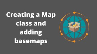 Geographic Software Design | Week 8: Creating a map class and adding basemaps