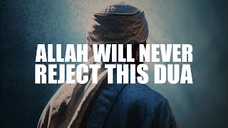 ALLAH WILL NEVER REJECT THIS DUA