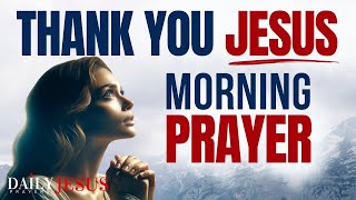 THANK YOU JESUS MORNING PRAYER (A Blessed Prayer Of Gratitude For The Goodness Of God)