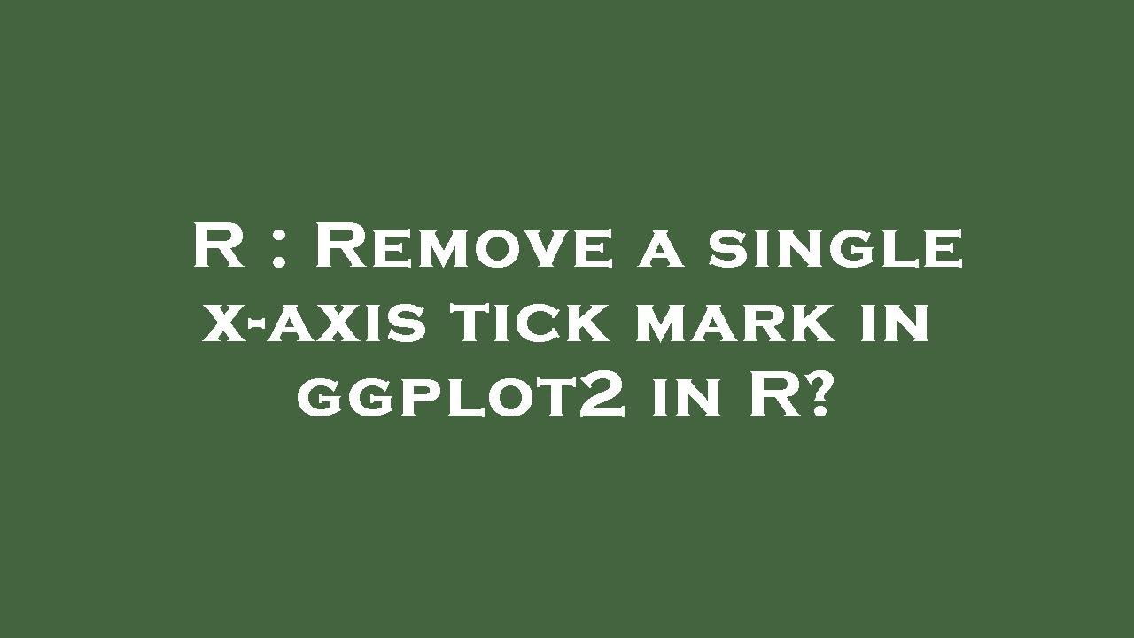 R Remove A Single X axis Tick Mark In Ggplot2 In R YouTube R Remove A Single X axis Tick Mark In Ggplot2 In R YouTube