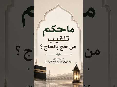 ماحكم تلقيب من حج بالحاج ؟ الشيخ الدكتور عبد الرزاق بن عبد المحسن البدر .