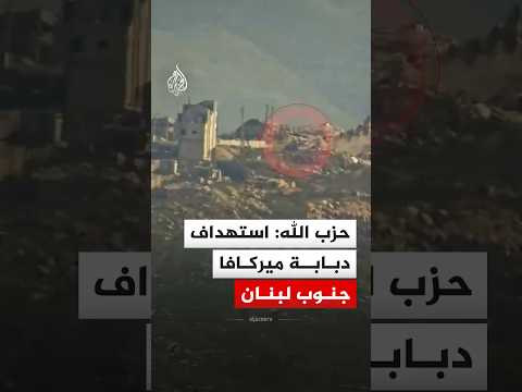 حزب الله: استهداف دبابة ميركافا عند أطراف بلدة كفركلا