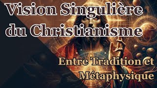 Vision Singulière du Christianisme : Entre Tradition et Métaphysique