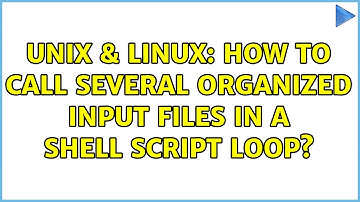 Unix & Linux: How to call several organized input files in a shell script loop? (2 Solutions!!)