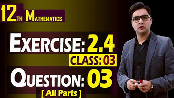 12th Math | Exercise: 2.4 | Class: 03 | Question: 03 (All Parts) | By Syed Bakht