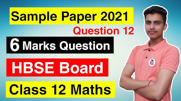 Class 12th Maths Sample Question Paper 2021 for HBSE Board Solution || 6 Marks Questions || Q. 12
