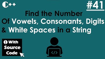 Find the Number of Vowels, Consonants, Digits & White Spaces in a String || In C++