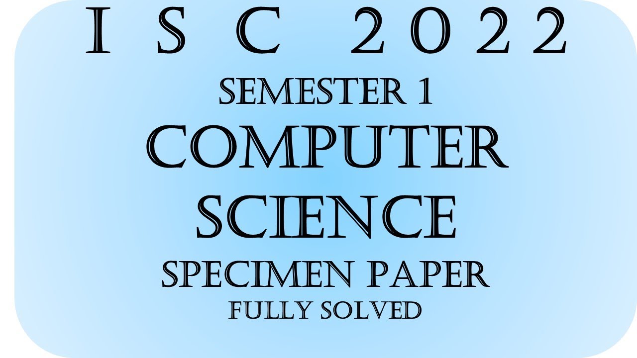 ISC COMPUTER SCIENCE SPECIMEN PAPER SEMESTER 1 2022 Fully Solved - YouTube