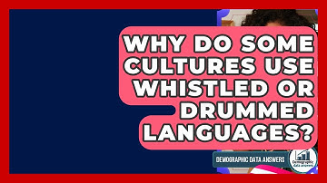Why Do Some Cultures Use Whistled Or Drummed Languages? - Demographic Data Answers