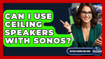 Can I Use Ceiling Speakers With Sonos? - NextGen Viewing and Audio