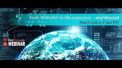 From Monolith to Microservices  and Beyond!