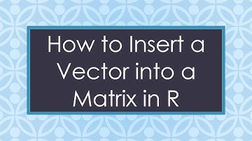 How to Insert a Vector into a Matrix in R