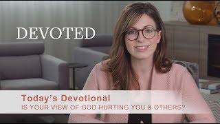 Devoted:  Is Your View of God Hurting You… And Others?  [1 John 4:7-8]