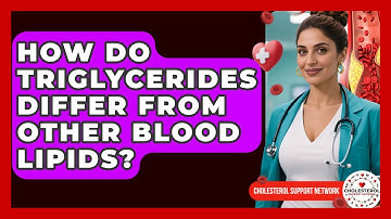 How Do Triglycerides Differ From Other Blood Lipids? - Cholesterol Support Network