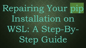 Repairing Your pip Installation on WSL: A Step-By-Step Guide