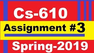 Cs610 Assignment No 3 Solution Spring 2019