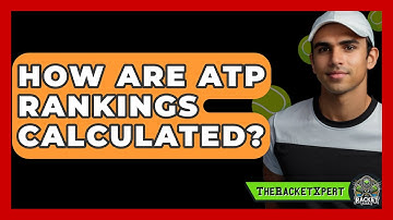 How Are ATP Rankings Calculated? - The Racket Xpert
