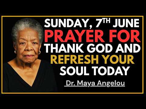 Video SUNDAY, 7th JUNE 2026 | PRAYER TO THANK GOD AND REFRESH YOUR SOUL TODAY | DR. MAYA ANGELOU