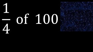 1/4 of 100 ,fraction of a number, part of a whole number