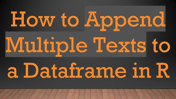 How to Append Multiple Texts to a Dataframe in R