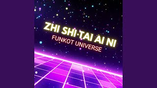 Zhi Shi Tai Ai Ni (Funkot Universe Remix)