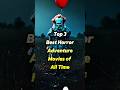 Top 3 Best Horror Adventure Movies Of All Time 