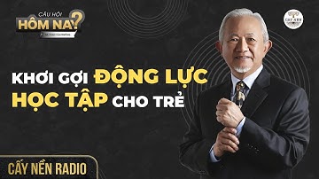 Khơi gợi động lực học tập cho trẻ I GS. Phan Văn Trường l Câu Hỏi Hôm Nay l Cấy Nền Radio