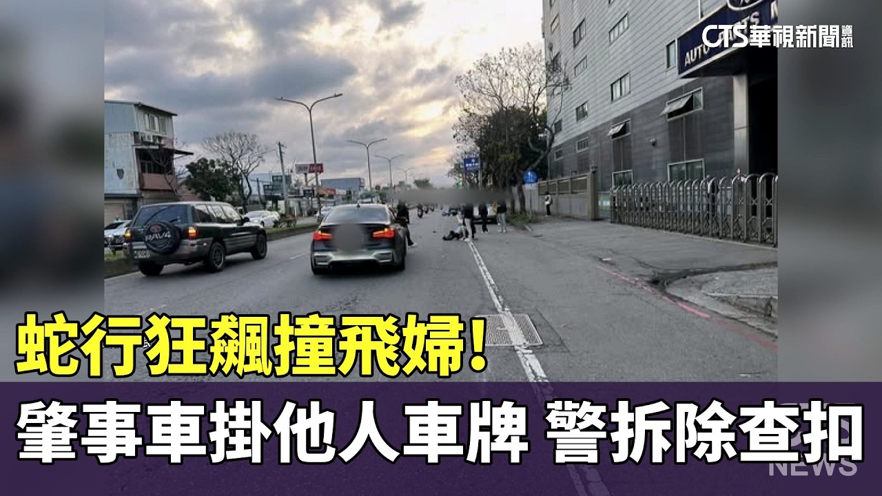 蛇行狂飆撞飛婦！肇事車掛他人車牌　警拆除查扣｜華視新聞 20260226 @CtsTw