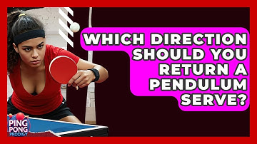 Which Direction Should You Return A Pendulum Serve? - Ping Pong Prodigy