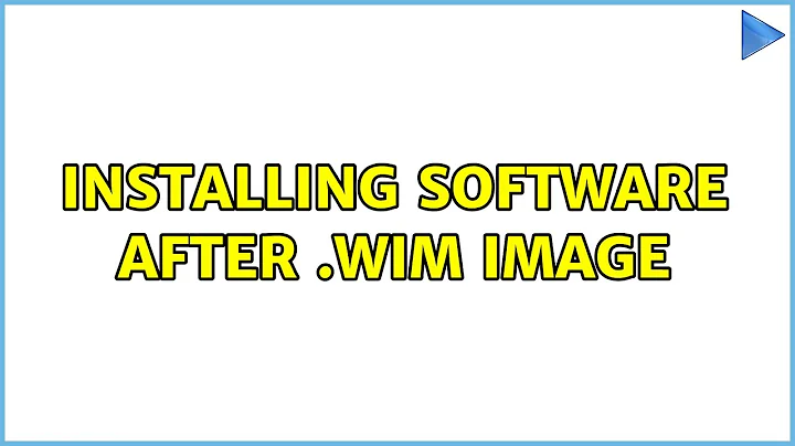 Installing software after .wim image (3 Solutions!!)