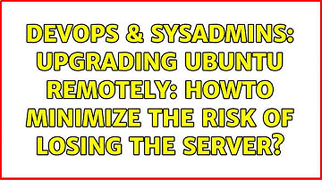 DevOps & SysAdmins: Upgrading Ubuntu remotely: Howto minimize the risk of losing the server?