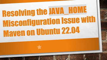 Resolving the JAVA_HOME Misconfiguration Issue with Maven on Ubuntu 22.04