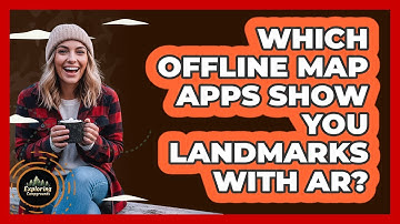 Which Offline Map Apps Show You Landmarks With AR? - Exploring Campgrounds
