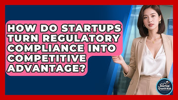 How Do Startups Turn Regulatory Compliance Into Competitive Advantage? - The Startup Growth Hub