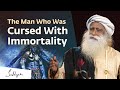 The man who was cursed with immortality  sadhguru