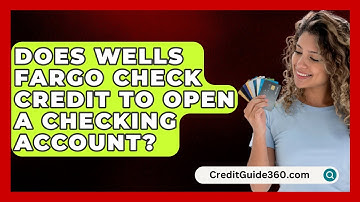 Does Wells Fargo Check Credit to Open a Checking Account? - CreditGuide360.com