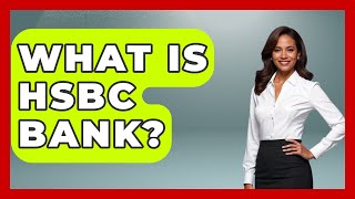 What Is HSBC Bank - Ask Your Bank Teller