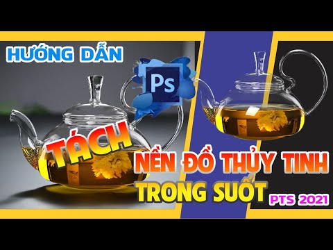 Hướng Dẫn Tách Nền Đồ Thủy Tinh Trong Suốt Bằng Photoshop 2021 | Tách Nền Khó Mới Nhất Photoshop 2021