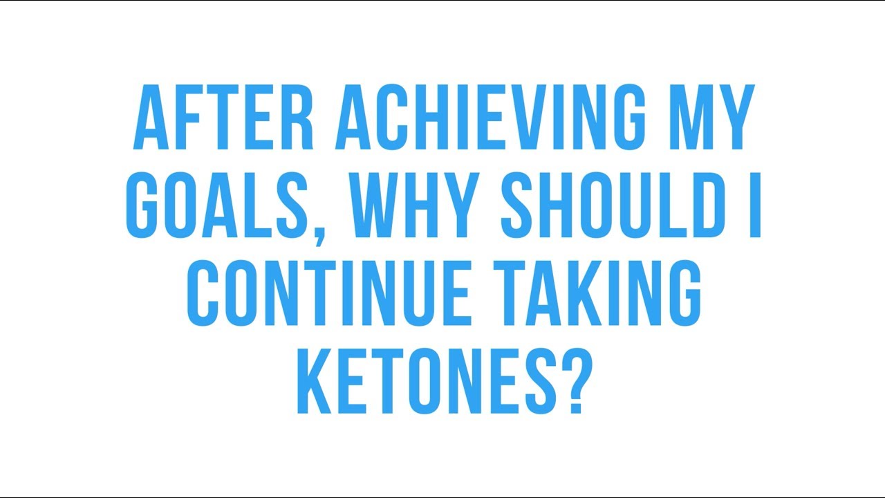 After achieving my goals, why should I continue taking ketones? YouTube