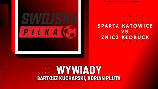 WYWIADY PO MECZU SPARTA KATOWICE - ZNICZ KŁOBUCK (KUCHARSKI, PLUTA)