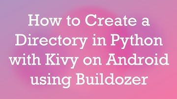 How to Create a Directory in Python with Kivy on Android using Buildozer