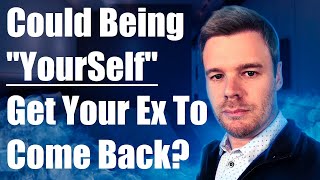 Should I Be Myself To Get My Ex Back?