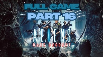 Aliens Dark Descent Gameplay Walkthrough Campaign Part 16 No Commentary