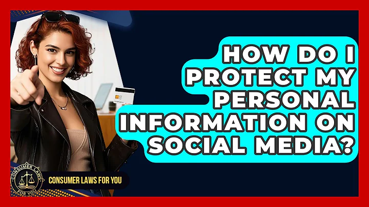 How Do I Protect My Personal Information On Social Media? - Consumer Laws For You