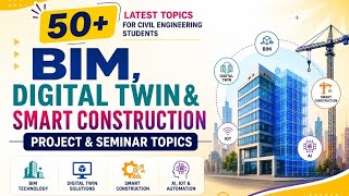 BIM, Digital Twin & Smart Construction Project & Seminar Topics| 50+ Latest Civil Engineering Topics