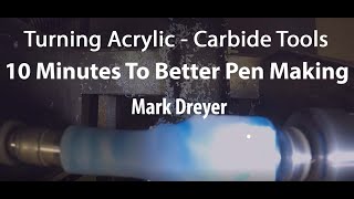 10 Minutes To Better Pen Making  Turning Acrylic With Carbide Tools  Mark Dreyer