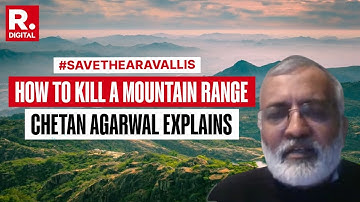 Save the Aravallis: How 90% of  Aravalli Range Is Under Threat? | Activist Chetan Agarwal Decodes
