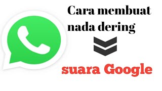 Cara membuat nada dering WhatsApp dengan suara google terbaru
