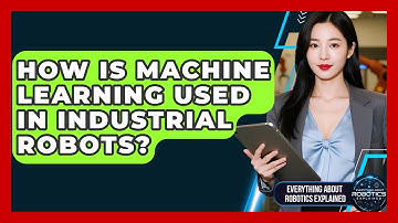 How Is Machine Learning Used In Industrial Robots? - Everything About Robotics Explained
