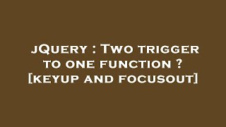 jQuery : Two trigger to one function ? [keyup and focusout]
